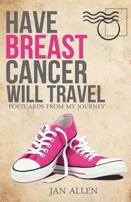 Have Breast Cancer, Will Travel by Allen, Jan