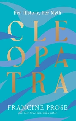 Cleopatra: Her History, Her Myth by Prose, Francine