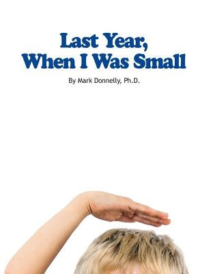 Last Year When I Was Small by Donnelly, Mark D.