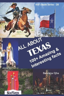 All about Texas: 100+ Amazing & Interesting Facts by Ojha, Bandana