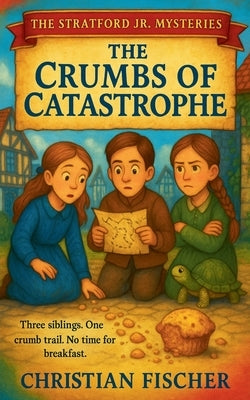 The Crumbs of Catastrophe by Fischer, Christian