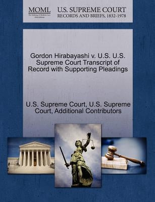 Gordon Hirabayashi v. U.S. U.S. Supreme Court Transcript of Record with Supporting Pleadings by U. S. Supreme Court