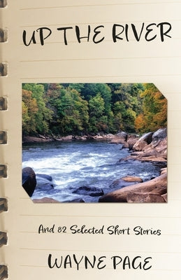 Up the River: And 82 Selected Short Stories by Page, Wayne