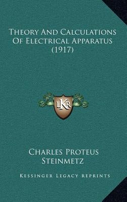 Theory And Calculations Of Electrical Apparatus (1917) by Steinmetz, Charles Proteus