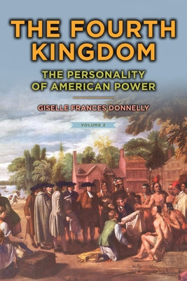 The Fourth Kingdom: The Personality of American Power by Donnelly, Giselle Frances