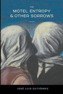 The Motel Entropy & Other Sorrows by Gutiérrez, José Luis