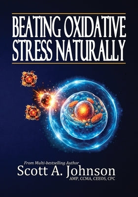 Beating Oxidative Stress Naturally by Johnson, Scott A.
