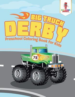 Big Truck Derby: Preschool Coloring Book for Kids by Coloring Bandit