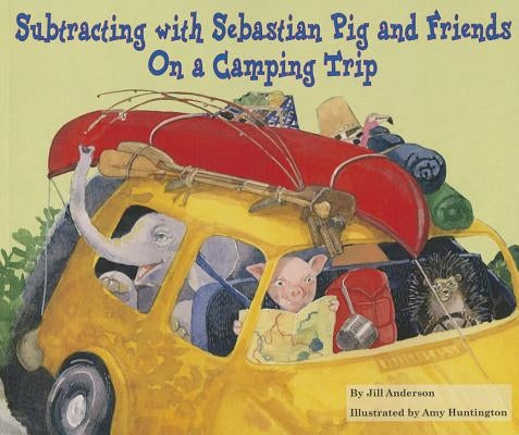 Subtracting with Sebastian Pig and Friends on a Camping Trip by Anderson, Jill