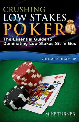 Crushing Low Stakes Poker: The Essential Guide to Dominating Low Stakes Sit 'n Gos, Volume 2: Heads-Up by Turner, Mike