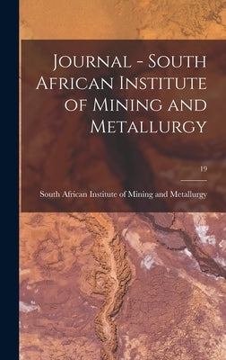 Journal - South African Institute of Mining and Metallurgy; 19 by South African Institute of Mining and