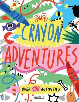 Crayon Adventures: Over 100 Activities by Lot, Alberto