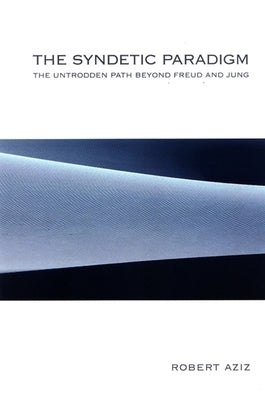 The Syndetic Paradigm: The Untrodden Path Beyond Freud and Jung by Aziz, Robert