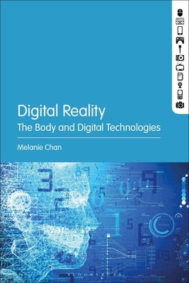Digital Reality: The Body and Digital Technologies by Chan, Melanie