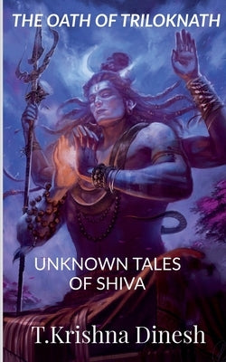 The Oath of Triloknath: Unknown Tales of Shiva by Dinesh, T. Krishna