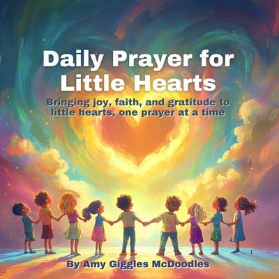 Daily Prayer for Little Hearts: Bringing joy, faith, and gratitude to little hearts, one prayer at a time by McDoodles, Amy Giggles