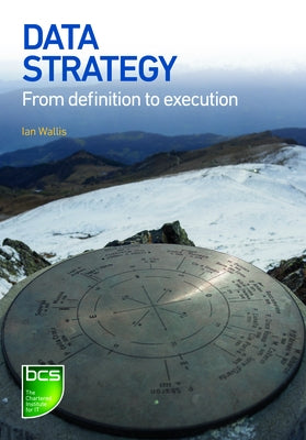 Data Strategy: From definition to execution by Wallis, Ian