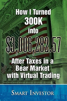 How I Turned 300K into $3,006,282.57 After Taxes in a Bear Market with Virtual Trading by Investor, Smart
