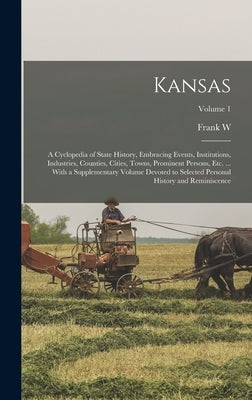 Kansas; a Cyclopedia of State History, Embracing Events, Institutions, Industries, Counties, Cities, Towns, Prominent Persons, etc. ... With a Supplem by Blackmar, Frank W. 1854-1931