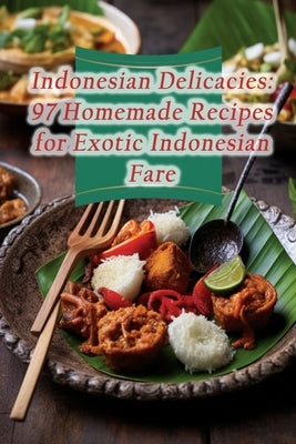 Indonesian Delicacies: 97 Homemade Recipes for Exotic Indonesian Fare by Retreat, Umami Urban Fusion
