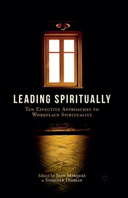 Leading Spiritually: Ten Effective Approaches to Workplace Spirituality by Marques, J.
