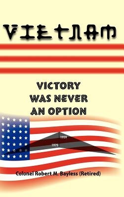 Vietnam: Victory Was Never an Option by Bayless, Robert M.