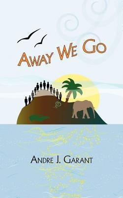 Away We Go by Garant, Andre J.