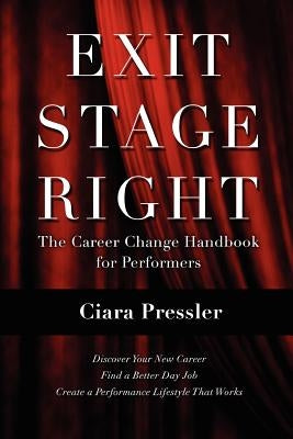 Exit Stage Right: The Career Change Handbook for Performers by Pressler, Ciara