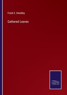 Gathered Leaves by Smedley, Frank E.