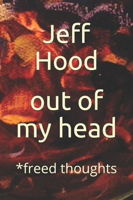 out of my head: *freed thoughts by Hood, Jeff