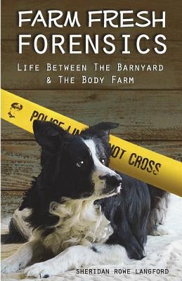 Farm Fresh Forensics: Life Between The Barnyard & The Body Farm by Langford, Sheridan Rowe