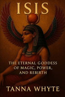Isis: The Eternal Goddess by Whyte, Tanna