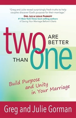 Two Are Better Than One: Build Purpose and Unity in Your Marriage by Gorman, Julie