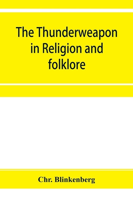 The thunderweapon in religion and folklore, a study in comparative archaeology by Blinkenberg, Christian