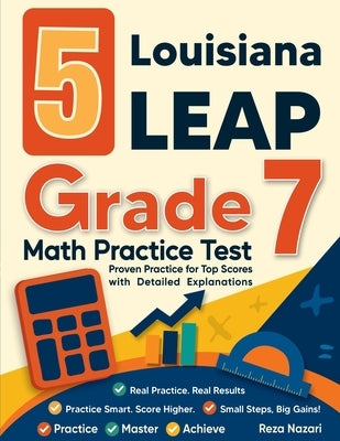 5 Louisiana LEAP Grade 7 Math Practice Tests: Proven Practice for Top Scores with Detailed Explanations by Nazari, Reza