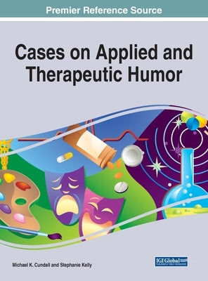 Cases on Applied and Therapeutic Humor by Cundall, Michael K., Jr.