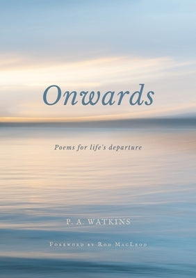 Onwards: Poems for life's departure by Watkins, P. A.