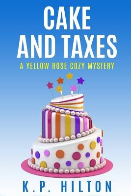 Cake and Taxes: A Yellow Rose Cozy Mystery by Hilton, K. P.