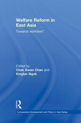 Welfare Reform in East Asia: Towards Workfare by Kwan Chan, Chak