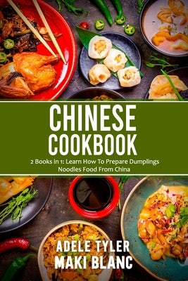 Chinese Cookbook: 2 Books in 1: Learn How To Prepare Dumplings Noodles Food From China by Blanc, Maki