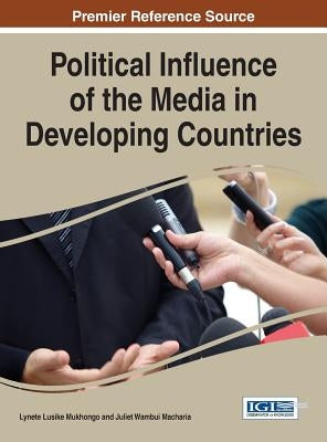 Political Influence of the Media in Developing Countries by Mukhongo, Lynete Lusike