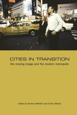 Cities in Transition: The Moving Image and the Modern Metropolis by Webber, Andrew