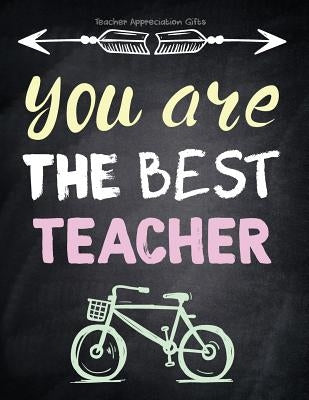 Teacher Appreciation Gifts - You Are The Best Teacher: Special Teacher Gift For Thank You - End Of Year - Birthday - Appreciation - Retirement by Hendedum M.