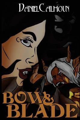 Bow &Blade: Book One of the Demon War Saga by Calhoun, Daniel
