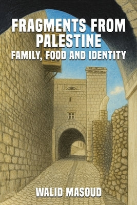 Fragments from Palestine: Family, Food and Identity by Masoud, Walid Fawzi