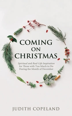 Coming on Christmas: Spiritual and Real-Life Inspiration for Those with Too Much to Do During the Month of December by Judith, Copeland