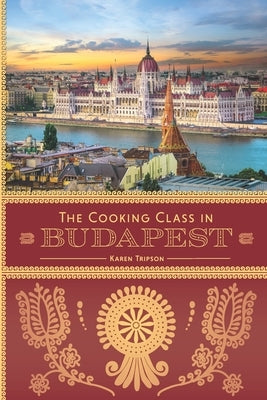 The Cooking Class in Budapest by Tripson, Karen