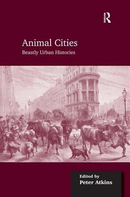 Animal Cities: Beastly Urban Histories by Atkins, Peter