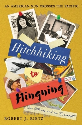 Hitchhiking to Hingning: An American Nun Crosses the Pacific by Rietz, Robert J.