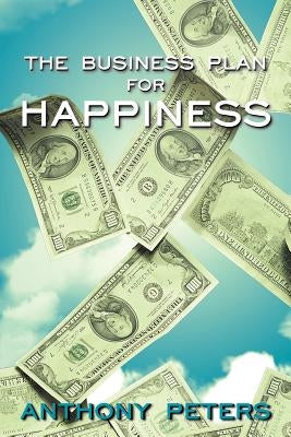 The Business Plan for Happiness by Peters, Anthony